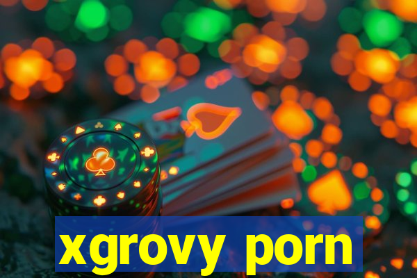 xgrovy porn